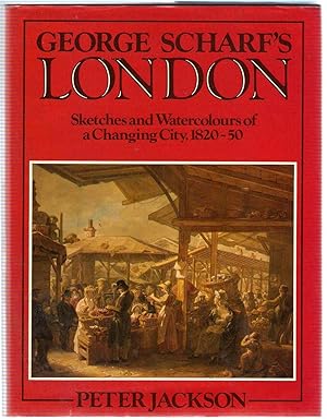 George Scharf's London: Sketches and Watercolours of a Changing City, 1820-50