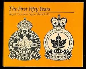 THE FIRST FIFTY YEARS: ROYAL CANADIAN LEGION BRANCH 43.