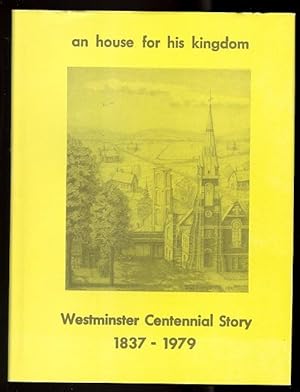 AN HOUSE FOR HIS KINGDOM: WESTMINSTER CENTENNIAL STORY, 1837-1979.