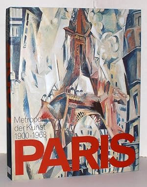 Paris - Metropole der Kunst 1900 - 1968 : [Erstveröffentlichung aus Anlass der Ausstellung "Paris...