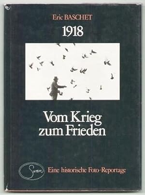 1918. Vom Krieg zum Frieden. Eine historische Foto-Reportage.