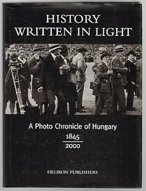 History Written in Light. A Photo Chronicle of Hungary 1845-2000.