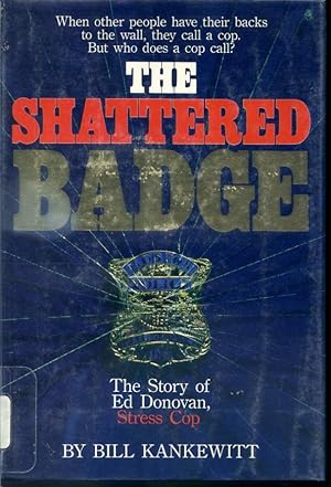 Seller image for The Shattered Badge - The Story of Ed Donovan, Stress Cop - When other people have their backs to the wall, they call a cop. But who does a cop call? for sale by Librairie Le Nord