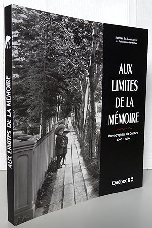 Aux Limites de la Memoire : Photographies du Quebec, 1900-1930