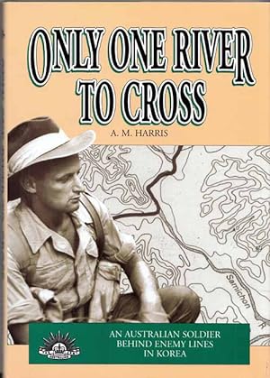 Image du vendeur pour Only One River To Cross: An Australian Soldier Behind Enemy Lines in Korea mis en vente par Adelaide Booksellers