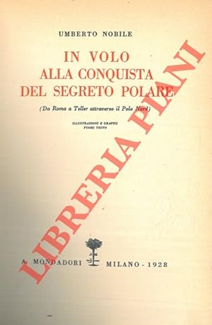 In volo alla conquista del segreto polare. (Da Roma a Teller attraverso il Polo Nord).