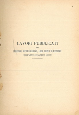 Lavori pubblicati dai professori, dottori collegiati, liberi docenti ed assistenti nell'anno scol...