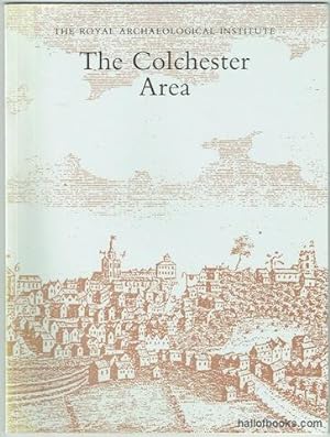 The Royal Archaeological Institute: The Colchester Area. Proceedings of the 138th Summer Meeting ...