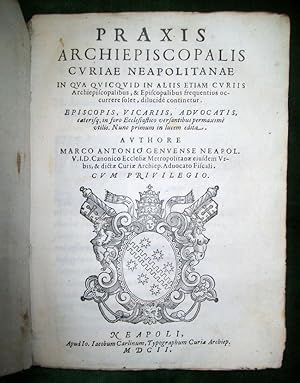 Praxis archiepiscopalis curiae Neapolitanae in qua quicquid in aliis etiam curiis archiepiscopali...