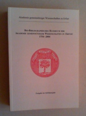 Bio-bibliographisches Handbuch der Akademie Gemeinnütziger Wissenschaften zu Erfurt 1754-2004 aus...