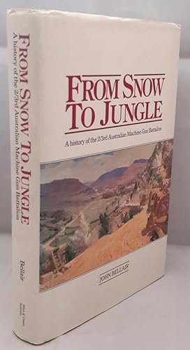 Seller image for From Snow to Jungle. A History of the 2/3rd Australian Machine Gun Battalion. (ASSOCIATION COPY). for sale by Addyman Books