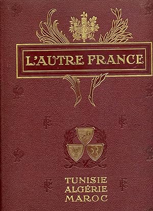 L'AUTRE FRANCE ( TUNISIE , ALGÉRIE , MAROC ) . Préfaces de MM. Charles CHAUMET - Victor MARGUERIT...