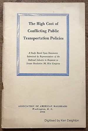 Image du vendeur pour The High Cost Of Conflicting Public Transportation Policies A Study Based Upon Statements Submitted By Representatives Of The Railroad Industry In Response To Senate Resolution 50 81st Congress + Tipped in Typed Letter Signed By Parmelee. EXTREMELY SCARCE mis en vente par Deightons