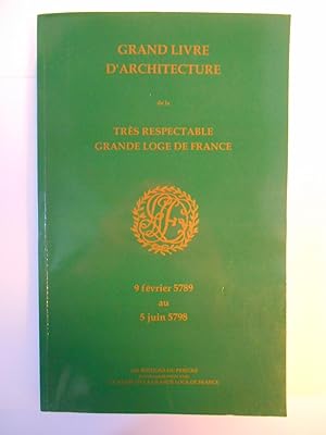 Grand Livre d'Architecture de la Très Respectable Grande Loge de France. 9 février 5789 au 5 juin...