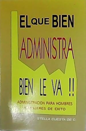 Imagen del vendedor de El que bien administra, bien le va. Administracin para hombres y mujeres de xito. a la venta por Librera y Editorial Renacimiento, S.A.