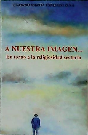 Seller image for A nuestra imagen. En torno a la religiosidad sectaria. for sale by Librera y Editorial Renacimiento, S.A.