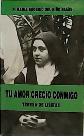 Seller image for Tu amor creci conmigo. Teresa de Lisieux, un genio en la vida espiritual. Traduccin de M Teresa Martn Sanz y Fernando Hortal. for sale by Librera y Editorial Renacimiento, S.A.