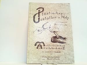 Seller image for Plastisches Gestalten in Holz mit der dazugehrigen Baumkunde, Holzkunde, Werkzeugkunde. Methodisches Arbeitsbuch Band III. for sale by Antiquariat Ehbrecht - Preis inkl. MwSt.