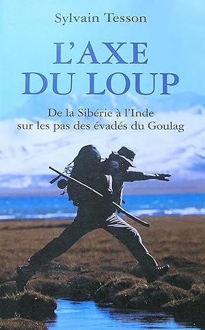 L'axe du loup. De la Sibérie à l'Inde, sur les pas des évadés du goulag