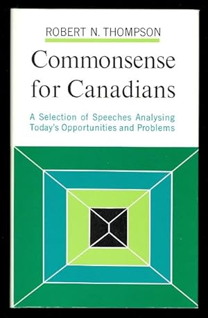COMMONSENSE FOR CANADIANS: A SELECTION OF SPEECHES ANALYSING TODAY'S OPPORTUNITIES AND PROBLEMS.