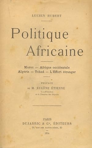 Politique Africaine. Maroc - Afrique occidentale - Algérie - Tchad - L'Effort étranger. Préface d...