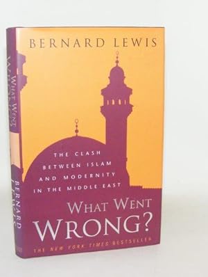 Imagen del vendedor de WHAT WENT WRONG? The Clash between Islam and Modernity in the Middle East a la venta por Rothwell & Dunworth (ABA, ILAB)