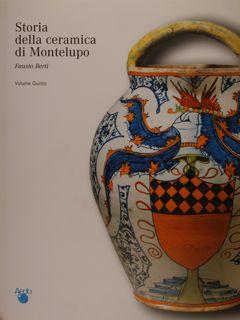 STORIA DELLA CERAMICA DI MONTELUPO. Volume Quinto. Le botteghe: tecnologia, produzione, committen...