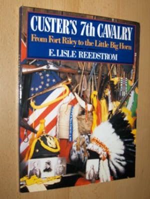 CUSTER`S 7th CAVALRY - From Fort Riley to the Little Big Horn.