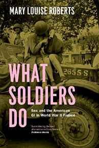 Seller image for What Soldiers Do: Sex and the American GI in World War II France for sale by Monroe Street Books