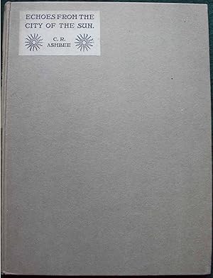 Echoes From the City of the Sun: Being Poems and Songs by C. R. Ashbee Limited edition.