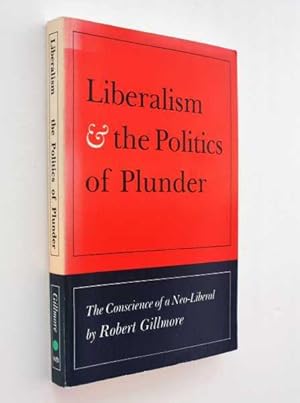 Seller image for Liberalism & the Politics of Plunder: The Conscience of a Neo-Liberal for sale by Cover to Cover Books & More