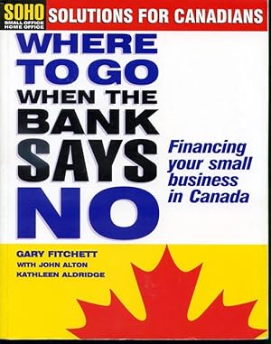 Immagine del venditore per Where to go When the Bank Says No - Financing your small business in Canada - Solutions for Canadians venduto da Librairie Le Nord