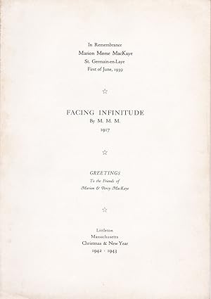 Imagen del vendedor de FACING INFINITUDE / By M. M. M. 1917. In Remembrance / Marion Morse MacKaye / St. Germain-en-Laye / First of June, 1939. Greetings to the Friends of Marion & Percy MacKaye. Littleton, Massachusetts, Christmas & New Year 1942 - 1943. a la venta por Blue Mountain Books & Manuscripts, Ltd.