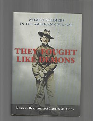 THEY FOUGHT LIKE DEMONS: Women Soldiers In The American Civil War.