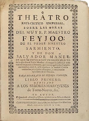 Imagen del vendedor de Theatro anti-critico universal, sobre las obras del muy R.P. Maestro Feyjoo; de el Padre Maestro Sarmiento, y de Don Salvador Maer; en que se empieza con un breve selecto de lo que dice el Padre Maestro; se reparte la justicia  cada uno en los puntos diferentes, que los tres gallardos campeones ventilan entre si, y se convence la verdad critica contra los principales assumptos, y otras varias opiniones de el theatro. Para desagravio de errores comunes. Libro primero . a la venta por Richard C. Ramer Old and Rare Books