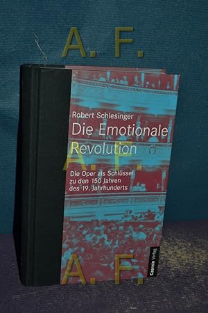 Bild des Verkufers fr Die emotionale Revolution : die Oper als Schlssel zu den 150 Jahren des 19. Jahrhunderts. zum Verkauf von Antiquarische Fundgrube e.U.
