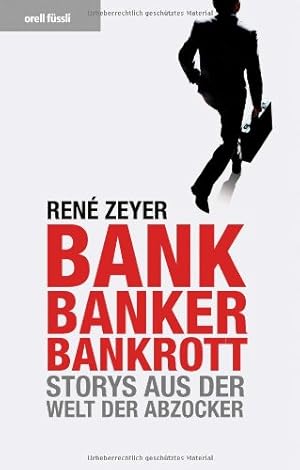 Bank, Banker, Bankrott : Storys aus der Welt der Abzocker.