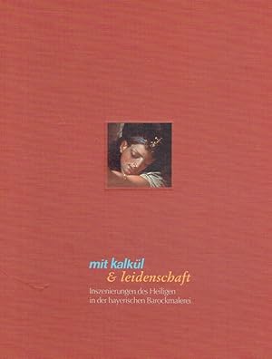 Image du vendeur pour Mit Kalkl & Leidenschaft. Inszenierungen der Heiligen in der bayerischen Barockmalerei. mis en vente par Antiquariat Bernhardt