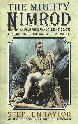 Imagen del vendedor de The Mighty Nimrod - a life of Frederick Courteney Selous, African hunter and adventurer, 1851 - 1917 a la venta por Mike Park Ltd