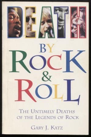 Death by Rock 'N' Roll ; The Untimely Deaths of the Legends of Rock The Untimely Deaths of the Le...