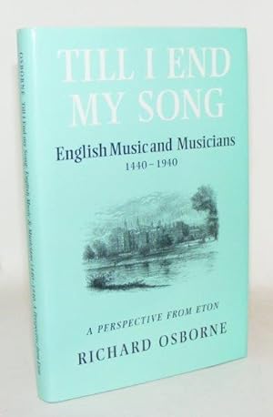 TILL I END MY SONG English Music and Musicians 1440-1940 A Perspective from Eton