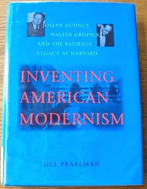 Inventing American Modernism: Joseph Hudnut, Walter Gropius, and the Bauhaus Legacy at Harvard