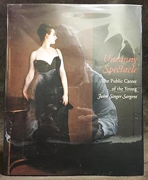 Immagine del venditore per Uncanny Spectacle: The Public Career of the Young John Singer Sargent venduto da Exquisite Corpse Booksellers