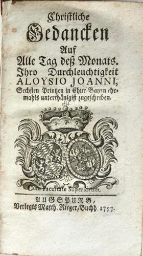 Imagen del vendedor de Christliche Gedancken Auf alle Tag de Monats. Ihro Durchleuchtigkeit Aloysio Ioanni, Sechsten Printzen in Chur Bayrn ehemahls unterthnigist zugeschriben. a la venta por Franz Khne Antiquariat und Kunsthandel