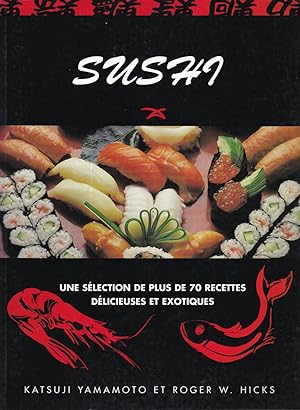 Sushi, une sélection de plus de 70 recettes délicieuses et exotiques