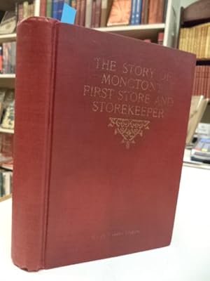 The Story of Moncton's First Store and Storekeeper. Life Around "The Bend" A Century Ago.