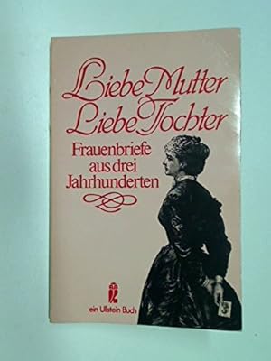 Bild des Verkufers fr Liebe Mutter, liebe Tochter : Frauenbriefe aus 3 Jahrhundert zum Verkauf von Eichhorn GmbH