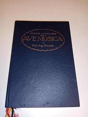 Ave Musica! : Musikalische Einblicke und Ausblicke Von Aug. Weweler / Deutsche Musikbücherei ; Bd. 4