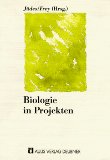 Biologie in Projekten: Beispiele für fachübergreifende, projektorientierte Vorhaben mit Schwerpun...