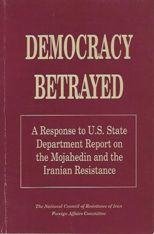 Bild des Verkufers fr Democracy Betrayed: A Response to U.S. State Department Report on the Mojahedin and the Iranian Resistance zum Verkauf von San Francisco Book Company